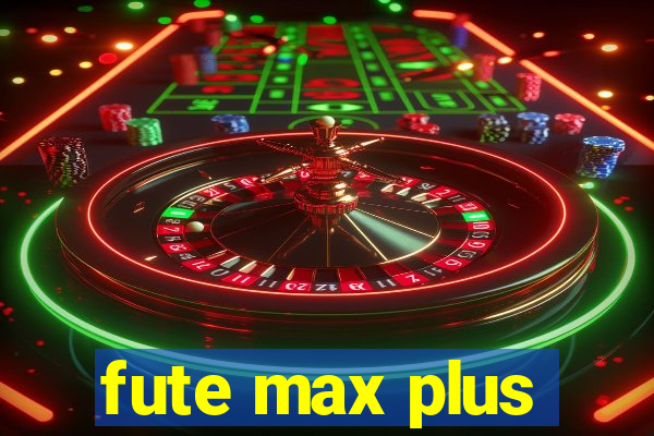fute max plus